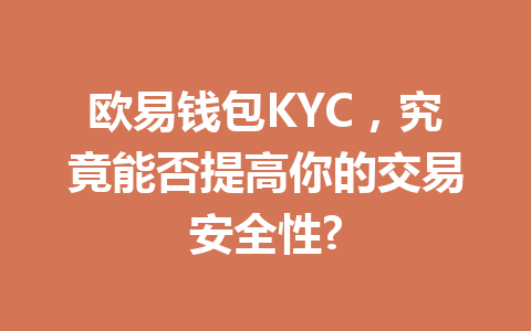 欧易钱包KYC,究竟能否提高你的交易安全性? 一
