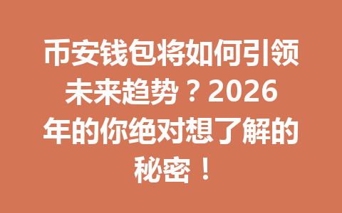 币安钱包将如何引领未来趋势?2026年的你绝对想了解的秘密! 一