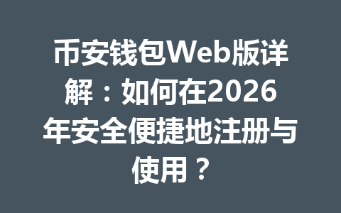 币安钱包Web版详解:如何在2026年安全便捷地注册与使用? 一