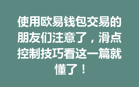 使用欧易钱包交易的朋友们注意了，滑点控制技巧看这一篇就懂了！ 一