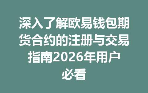 深入了解欧易钱包期货合约的注册与交易指南2026年用户必看 一
