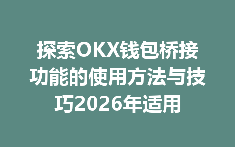 探索OKX钱包桥接功能的使用方法与技巧2026年适用 一