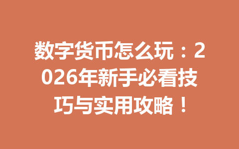 数字货币怎么玩:2026年新手必看技巧与实用攻略! 一