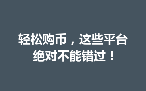 轻松购币,这些平台绝对不能错过! 一