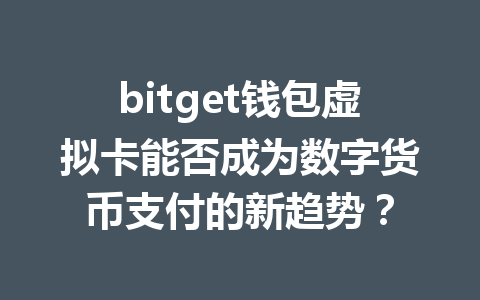 bitget钱包虚拟卡能否成为数字货币支付的新趋势? 一