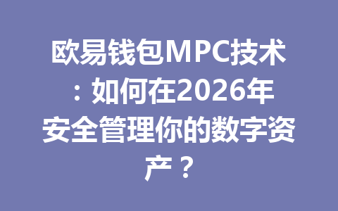 欧易钱包MPC技术:如何在2026年安全管理你的数字资产? 一
