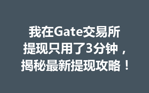 我在Gate交易所提现只用了3分钟,揭秘最新提现攻略! 一