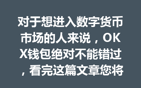 对于想进入数字货币市场的人来说,OKX钱包绝对不能错过,看完这篇文章您将轻松上手! 一