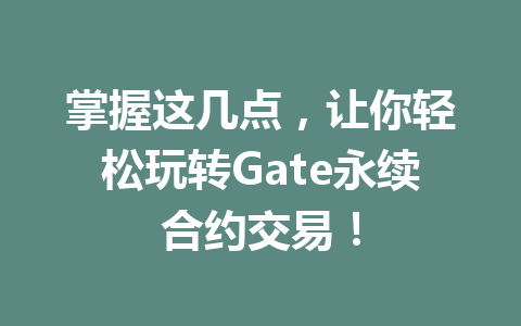 掌握这几点，让你轻松玩转Gate永续合约交易！ 一