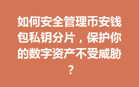 如何安全管理币安钱包私钥分片，保护你的数字资产不受威胁？ 一