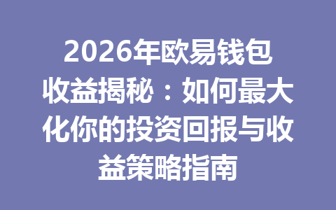2026年欧易钱包收益揭秘:如何最大化你的投资回报与收益策略指南 一