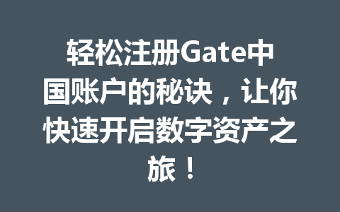 轻松注册Gate中国账户的秘诀,让你快速开启数字资产之旅! 一