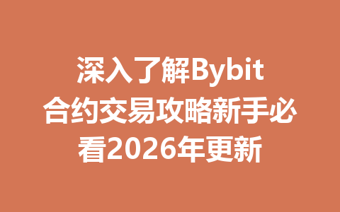 深入了解Bybit合约交易攻略新手必看2026年更新 一
