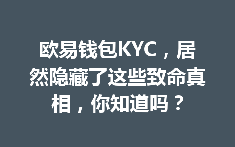 欧易钱包KYC,居然隐藏了这些致命真相,你知道吗? 一