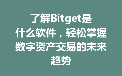 了解Bitget是什么软件,轻松掌握数字资产交易的未来趋势 一
