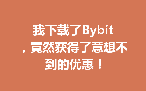 我下载了Bybit,竟然获得了意想不到的优惠! 一