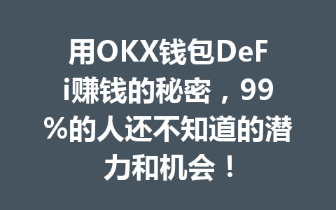 用OKX钱包DeFi赚钱的秘密,99%的人还不知道的潜力和机会! 一