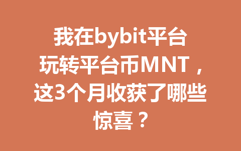 我在bybit平台玩转平台币MNT,这3个月收获了哪些惊喜? 一