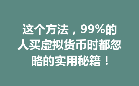 这个方法,99%的人买虚拟货币时都忽略的实用秘籍! 一