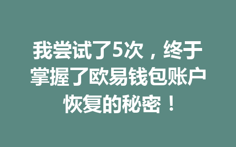 我尝试了5次,终于掌握了欧易钱包账户恢复的秘密! 一