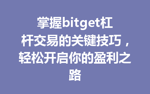 掌握bitget杠杆交易的关键技巧,轻松开启你的盈利之路 一