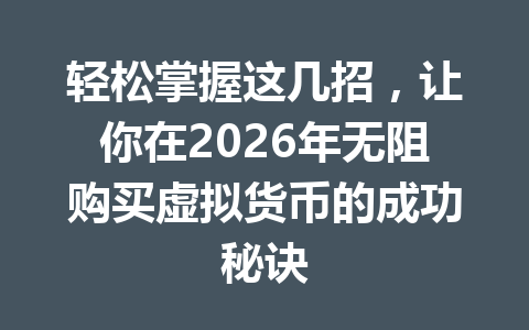 轻松掌握这几招,让你在2026年无阻购买虚拟货币的成功秘诀 一