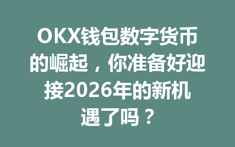 OKX钱包数字货币的崛起,你准备好迎接2026年的新机遇了吗? 一