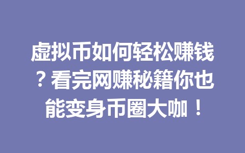 虚拟币如何轻松赚钱?看完网赚秘籍你也能变身币圈大咖! 一