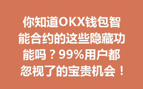 你知道OKX钱包智能合约的这些隐藏功能吗？99%用户都忽视了的宝贵机会！ 一