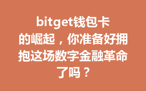 bitget钱包卡的崛起,你准备好拥抱这场数字金融革命了吗? 一