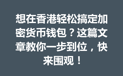 想在香港轻松搞定加密货币钱包?这篇文章教你一步到位,快来围观! 一