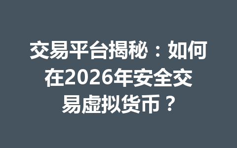 交易平台揭秘:如何在2026年安全交易虚拟货币? 一