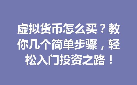 虚拟货币怎么买?教你几个简单步骤,轻松入门投资之路! 一