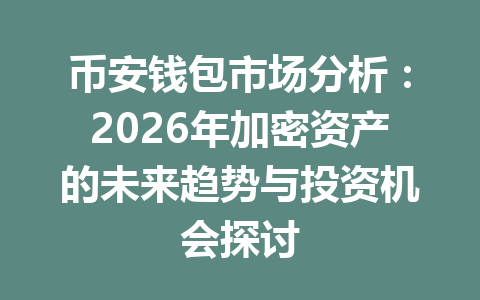 币安钱包市场分析:2026年加密资产的未来趋势与投资机会探讨 一