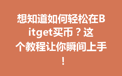 想知道如何轻松在Bitget买币？这个教程让你瞬间上手！ 一