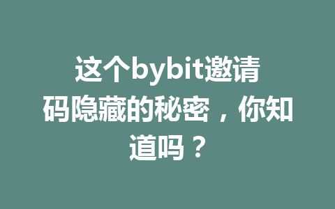 这个bybit邀请码隐藏的秘密,你知道吗? 一