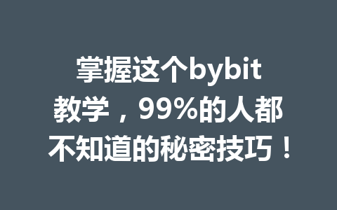 掌握这个bybit教学,99%的人都不知道的秘密技巧! 一