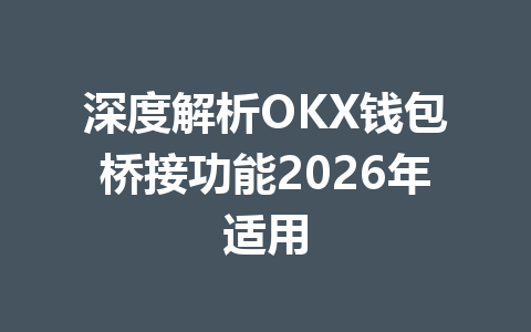 深度解析OKX钱包桥接功能2026年适用 一