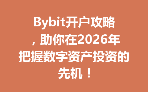 Bybit开户攻略,助你在2026年把握数字资产投资的先机! 一