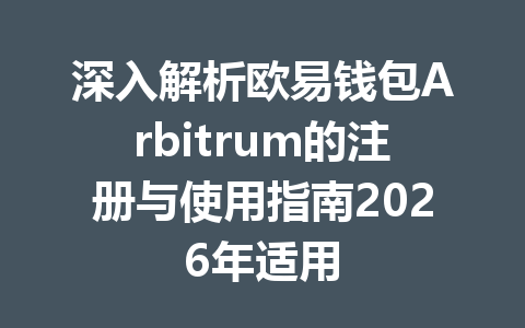 深入解析欧易钱包Arbitrum的注册与使用指南2026年适用 一