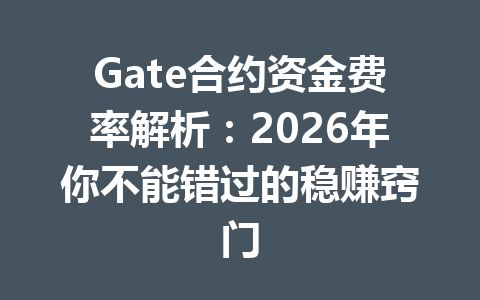Gate合约资金费率解析：2026年你不能错过的稳赚窍门 一