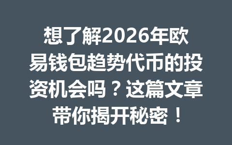 想了解2026年欧易钱包趋势代币的投资机会吗?这篇文章带你揭开秘密! 一