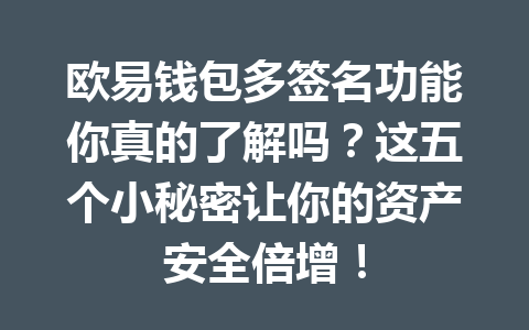 欧易钱包多签名功能你真的了解吗？这五个小秘密让你的资产安全倍增！ 一