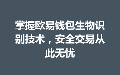掌握欧易钱包生物识别技术,安全交易从此无忧 一