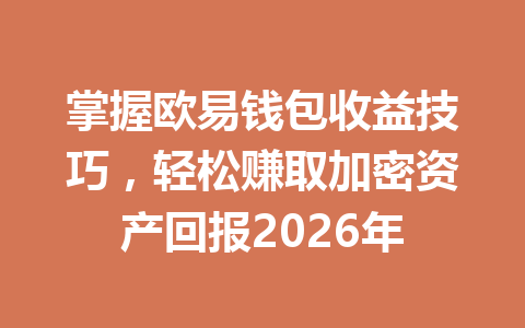 掌握欧易钱包收益技巧，轻松赚取加密资产回报2026年 一