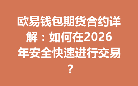 欧易钱包期货合约详解:如何在2026年安全快速进行交易? 一