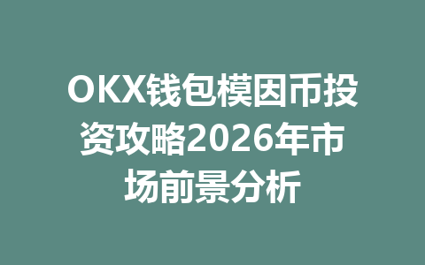 OKX钱包模因币投资攻略2026年市场前景分析 一