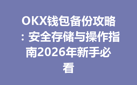 OKX钱包备份攻略:安全存储与操作指南2026年新手必看 一