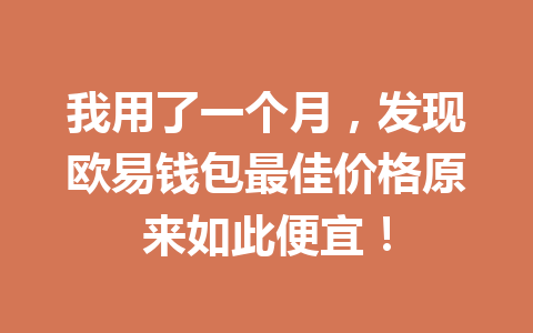 我用了一个月，发现欧易钱包最佳价格原来如此便宜！ 一