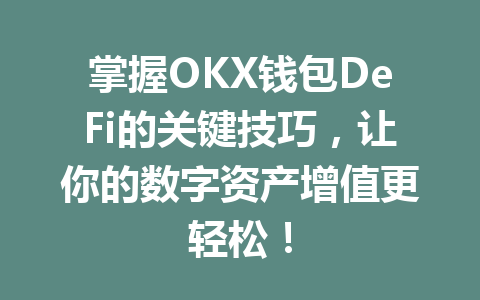掌握OKX钱包DeFi的关键技巧,让你的数字资产增值更轻松! 一